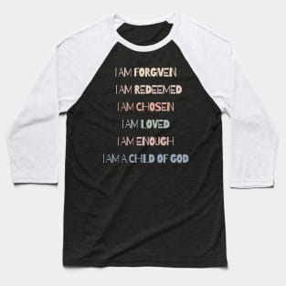 I AM - FORGIVEN, REDEEMED, CHOSEN, LOVED, ENOUGH, A CHILD OF GOD Baseball T-Shirt